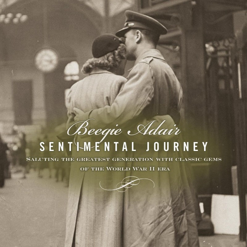 Sentimental Journey: Saluting the Greatest Generation With Classic Gems of the World War II Era