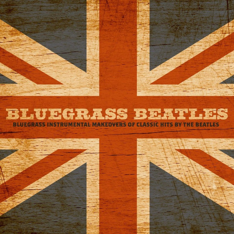 Bluegrass Beatles: Bluegrass Instrumental Makeovers of Classic Hits by The Beatles